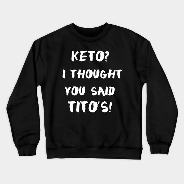 Keto I Thought You Said Tito's Crewneck Sweatshirt by MasliankaStepan